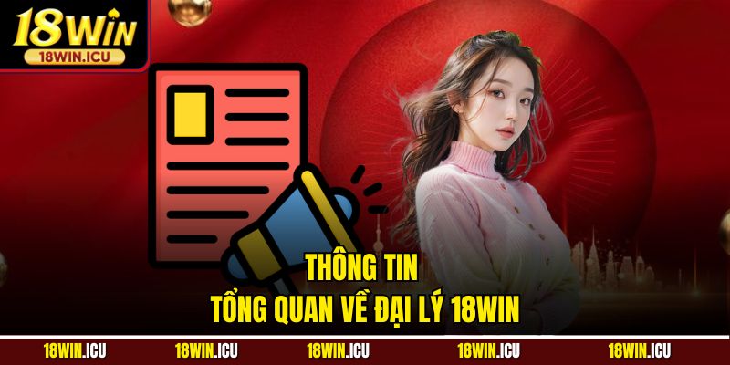 Thông tin tổng quan về chương trình đại lý 18Win