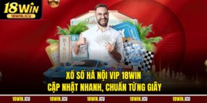Xổ Số Hà Nội Vip 18WIN – Cập Nhật Nhanh, Chuẩn Từng Giây